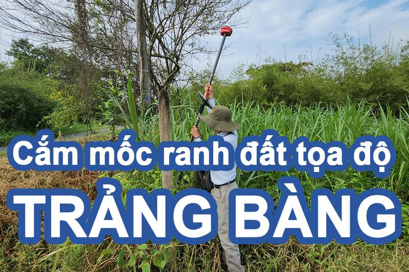 Cắm mốc ranh đất Phường Trảng Bàng định vị tọa độ chính xác